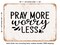 DECORATIVE METAL SIGN - Pray More Worry Less - 7 - Vintage Rusty Look